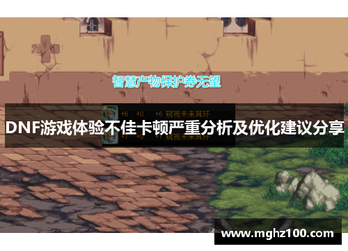 DNF游戏体验不佳卡顿严重分析及优化建议分享 DNF游戏体验不佳卡顿严重分析及优化建议分享